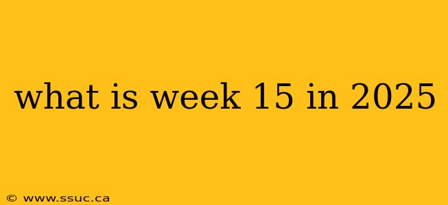what is week 15 in 2025