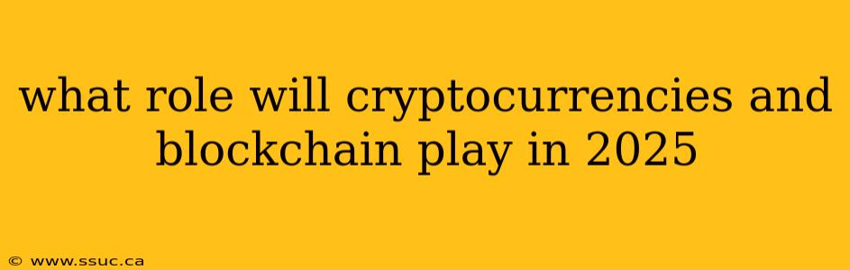 what role will cryptocurrencies and blockchain play in 2025