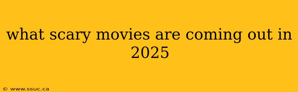 what scary movies are coming out in 2025