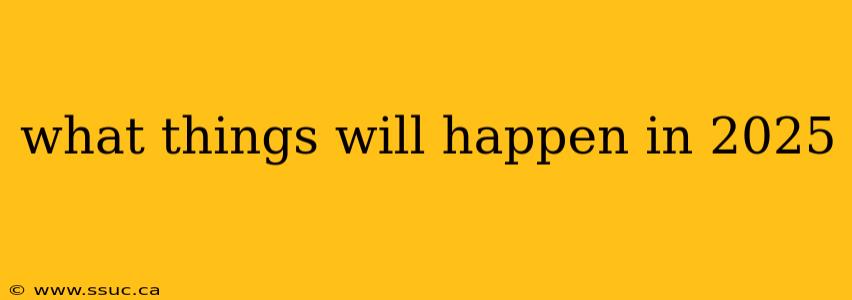what things will happen in 2025