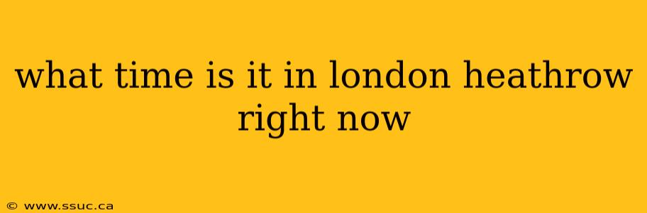 what time is it in london heathrow right now