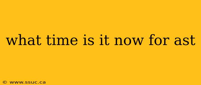 what time is it now for ast