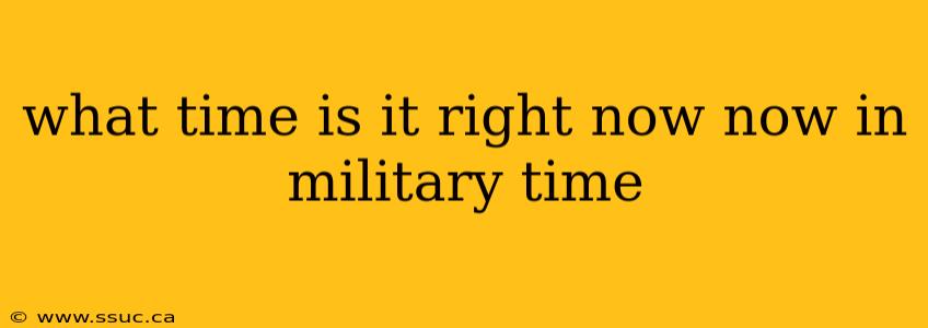 what time is it right now now in military time