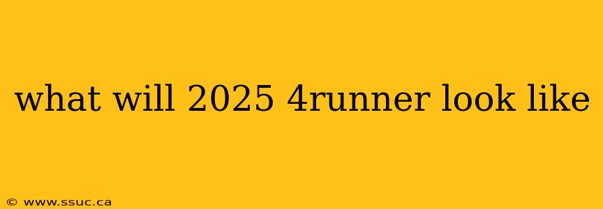 what will 2025 4runner look like