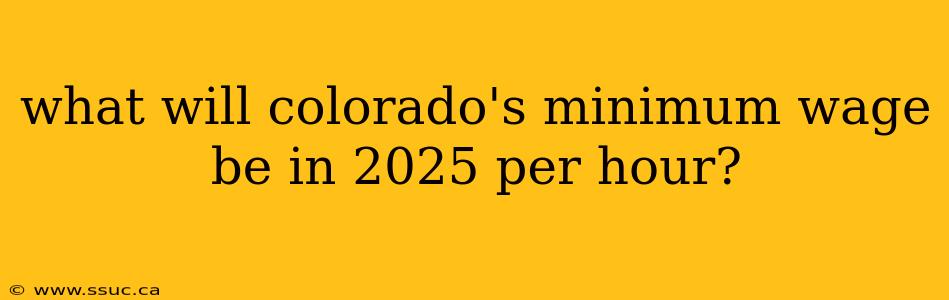 what will colorado's minimum wage be in 2025 per hour?