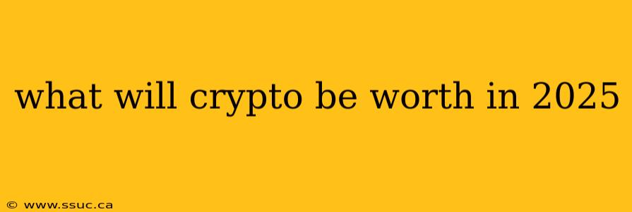 what will crypto be worth in 2025