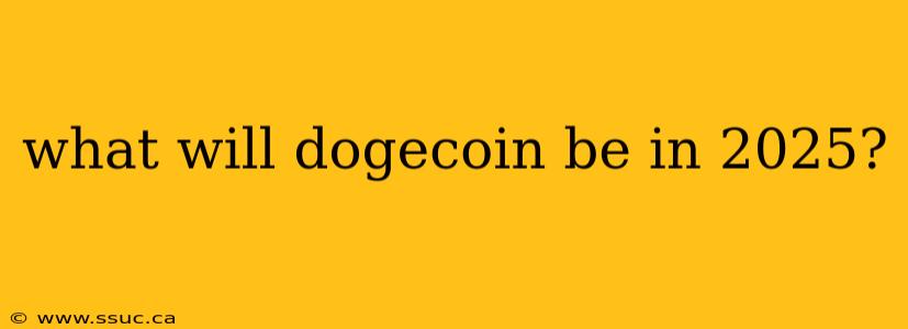 what will dogecoin be in 2025?
