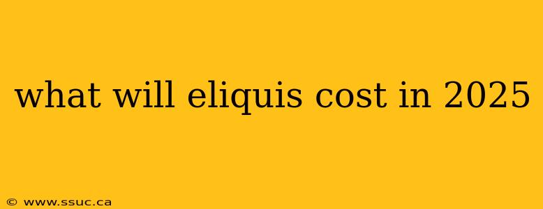 what will eliquis cost in 2025