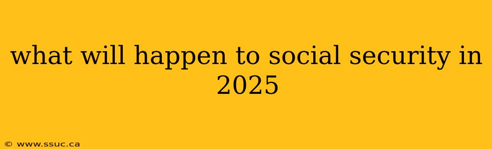 what will happen to social security in 2025