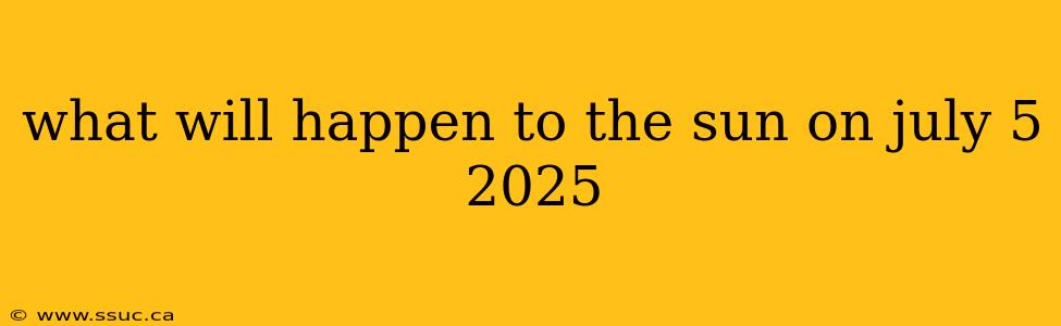 what will happen to the sun on july 5 2025