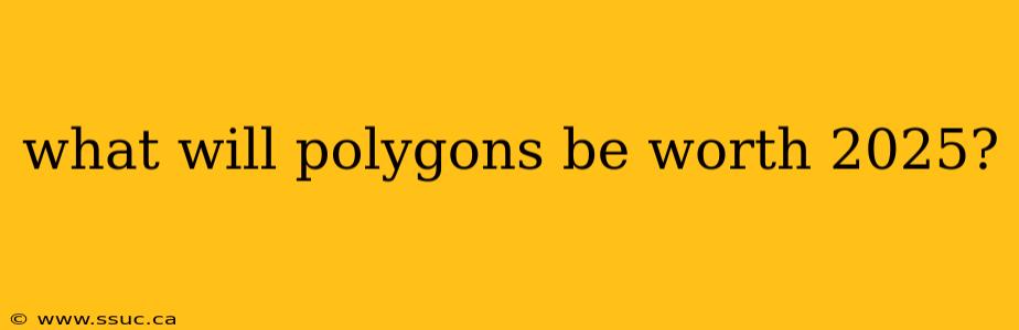 what will polygons be worth 2025?