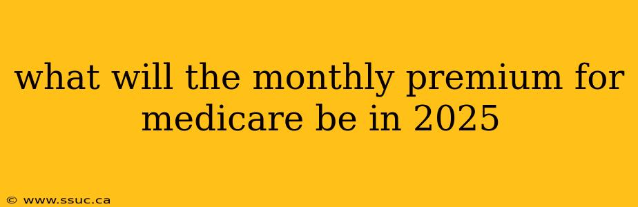 what will the monthly premium for medicare be in 2025