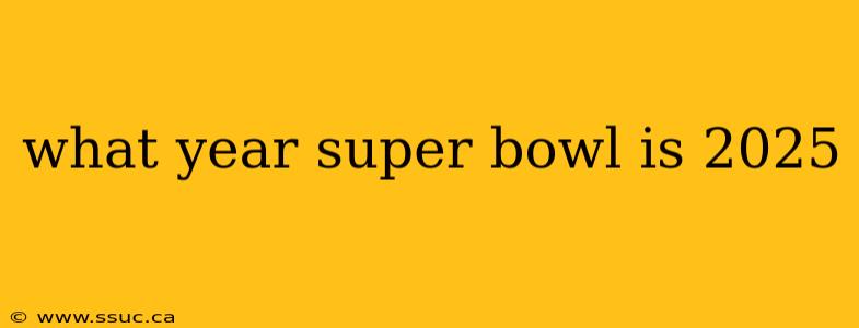 what year super bowl is 2025