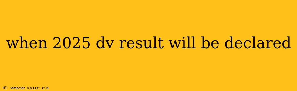 when 2025 dv result will be declared