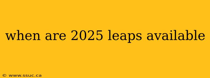 when are 2025 leaps available