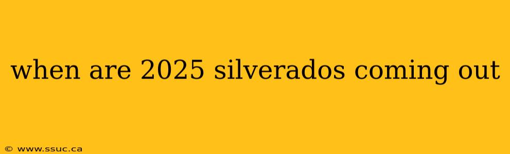 when are 2025 silverados coming out