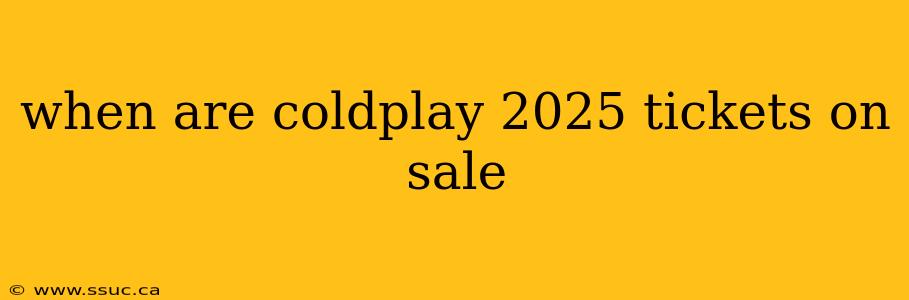 when are coldplay 2025 tickets on sale