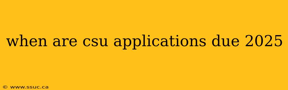 when are csu applications due 2025