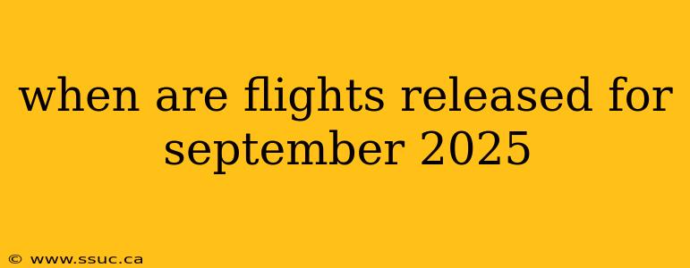 when are flights released for september 2025