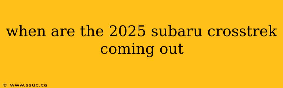 when are the 2025 subaru crosstrek coming out