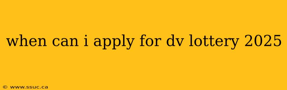 when can i apply for dv lottery 2025