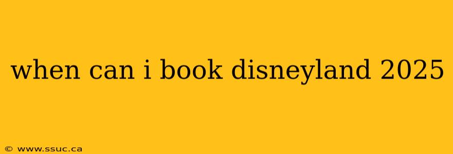 when can i book disneyland 2025