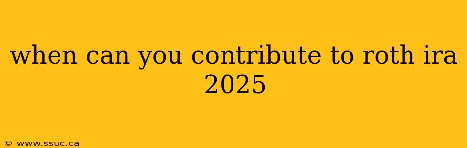 when can you contribute to roth ira 2025