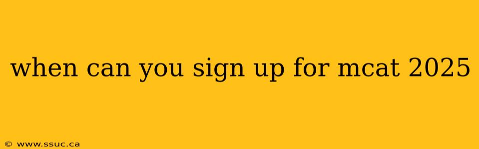 when can you sign up for mcat 2025
