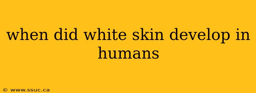 when did white skin develop in humans