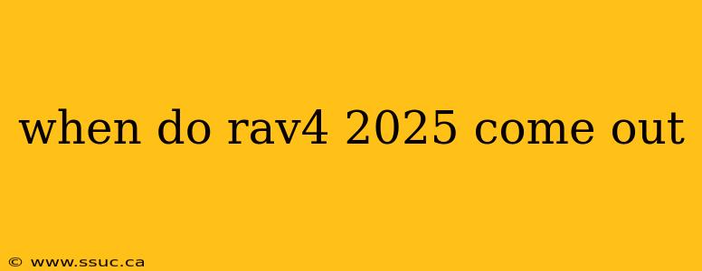 when do rav4 2025 come out