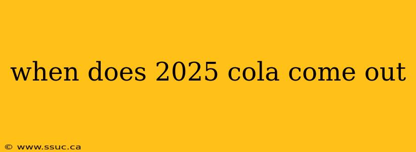 when does 2025 cola come out