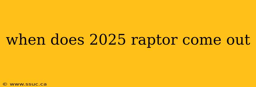 when does 2025 raptor come out
