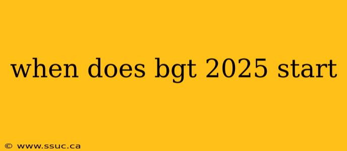 when does bgt 2025 start