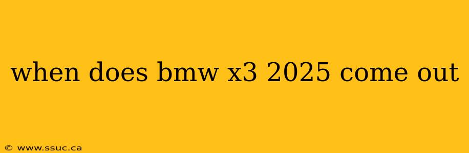 when does bmw x3 2025 come out