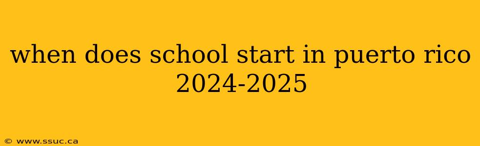 when does school start in puerto rico 2024-2025