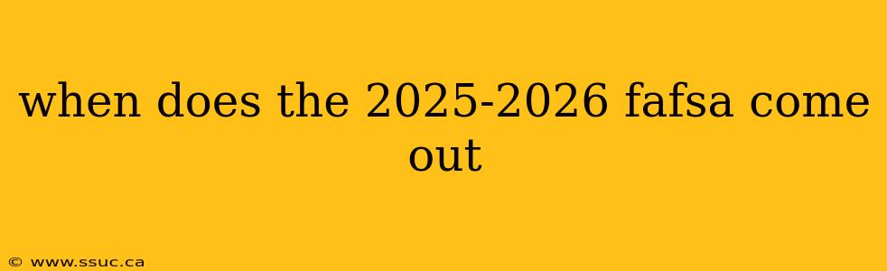 when does the 2025-2026 fafsa come out