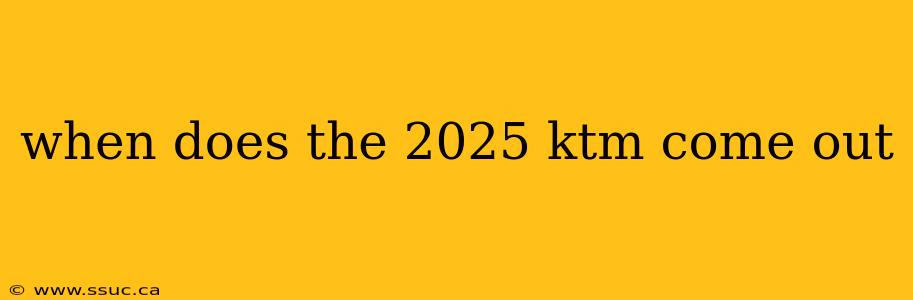 when does the 2025 ktm come out