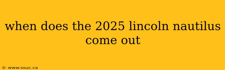 when does the 2025 lincoln nautilus come out