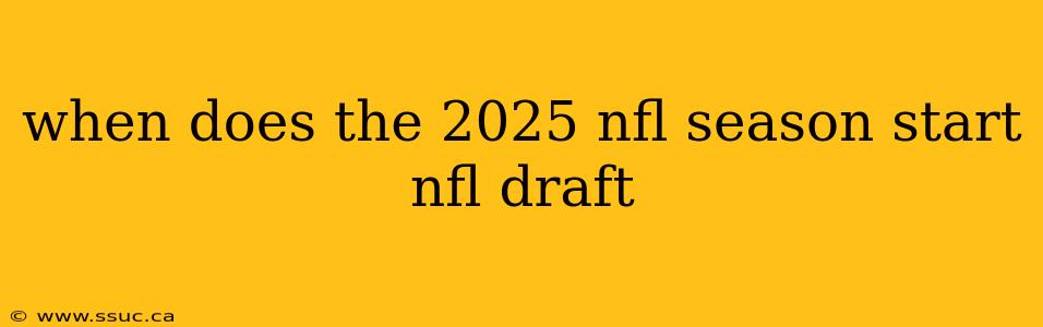 when does the 2025 nfl season start nfl draft