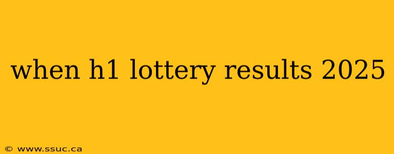 when h1 lottery results 2025