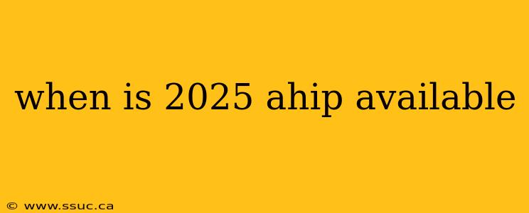 when is 2025 ahip available
