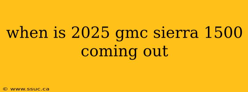 when is 2025 gmc sierra 1500 coming out