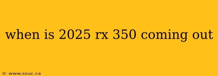 when is 2025 rx 350 coming out