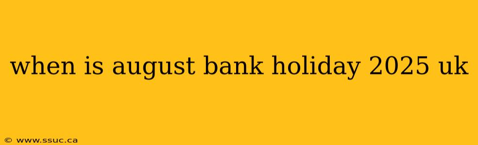 when is august bank holiday 2025 uk