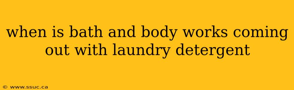 when is bath and body works coming out with laundry detergent