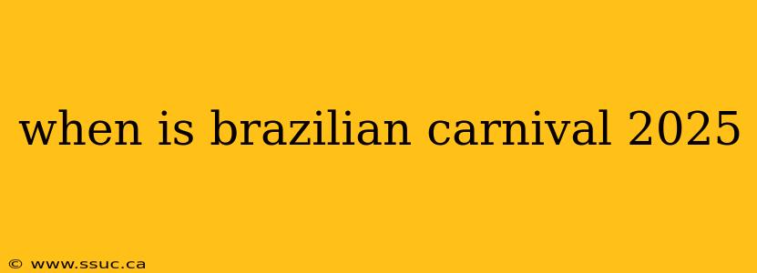 when is brazilian carnival 2025