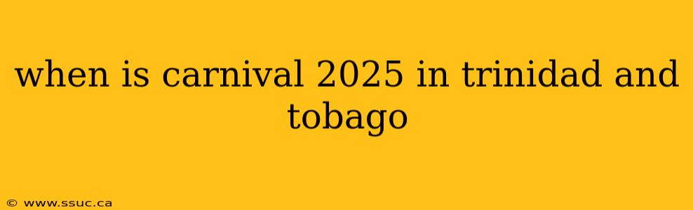 when is carnival 2025 in trinidad and tobago