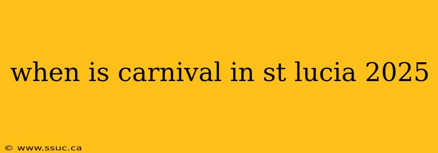 when is carnival in st lucia 2025