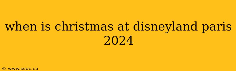 when is christmas at disneyland paris 2024