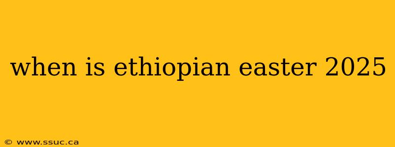 when is ethiopian easter 2025